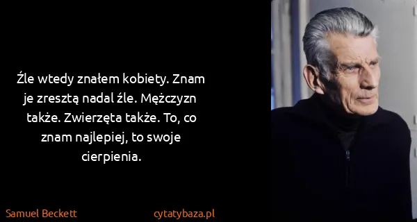 Samuel Beckett: Źle wtedy znałem kobiety. Znam je zresztą nadal źle....