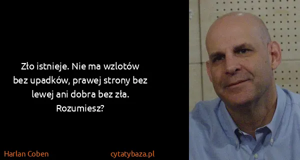 Harlan Coben: Zło istnieje. Nie ma wzlotów bez upadków, prawej strony...
