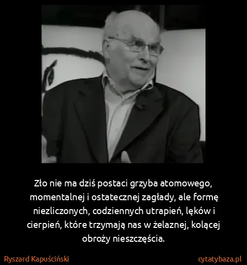 Ryszard Kapuściński: Zło nie ma dziś postaci grzyba atomowego, momentalnej i...