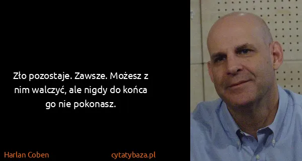 Harlan Coben: Zło pozostaje. Zawsze. Możesz z nim walczyć, ale nigdy...