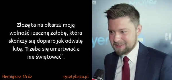 Remigiusz Mróz: Złożę ta na ołtarzu moją wolność i zacznę żałobę, która...