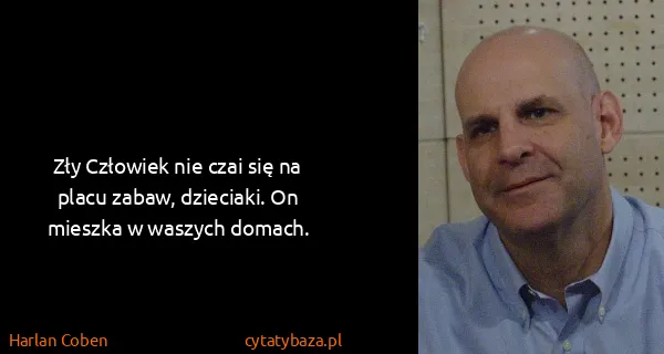 Harlan Coben: Zły Człowiek nie czai się na placu zabaw, dzieciaki. On...