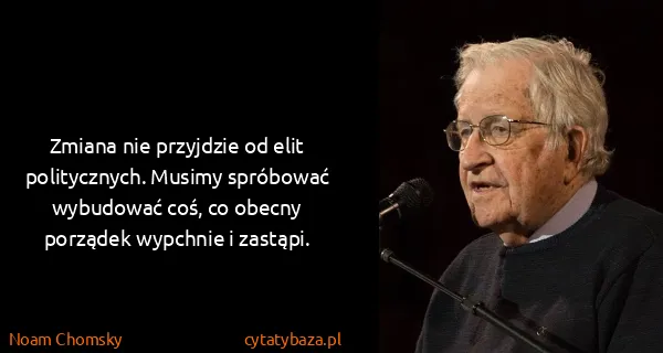 Noam Chomsky: Zmiana nie przyjdzie od elit politycznych. Musimy...