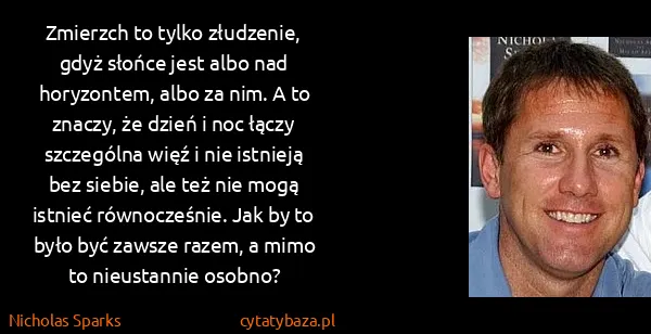 Nicholas Sparks: Zmierzch to tylko złudzenie, gdyż słońce jest albo nad...