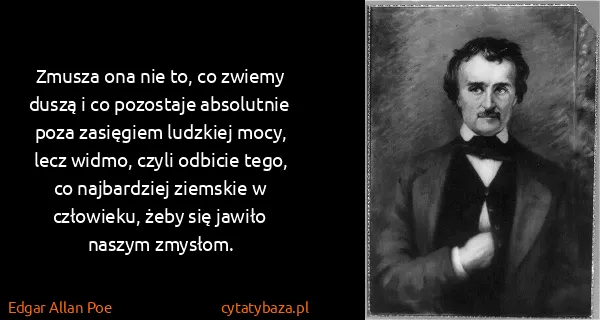 Edgar Allan Poe: Zmusza ona nie to, co zwiemy duszą i co pozostaje...