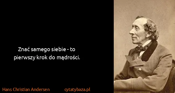 Hans Christian Andersen: Znać samego siebie - to pierwszy krok do mądrości.