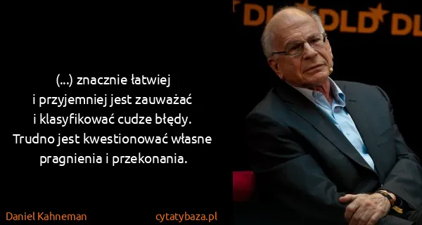 Daniel Kahneman: (...) znacznie łatwiej i przyjemniej jest zauważać...