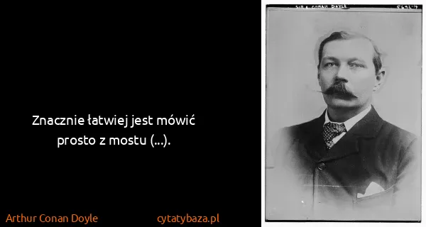Arthur Conan Doyle: Znacznie łatwiej jest mówić prosto z mostu (...).