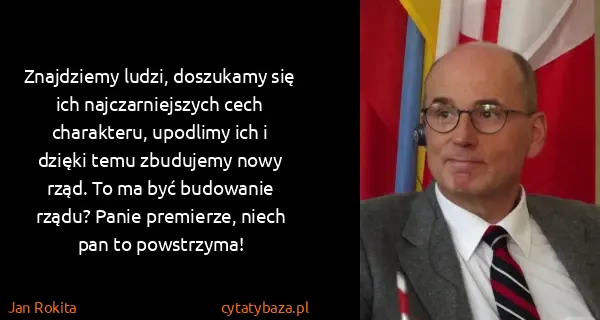 Jan Rokita: Znajdziemy ludzi, doszukamy się ich najczarniejszych...