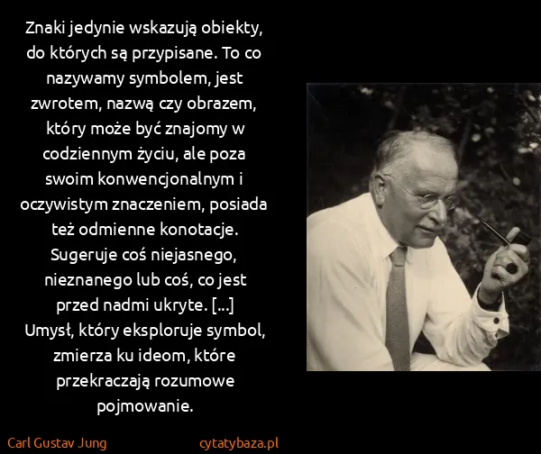 Carl Gustav Jung: Znaki jedynie wskazują obiekty, do których są...