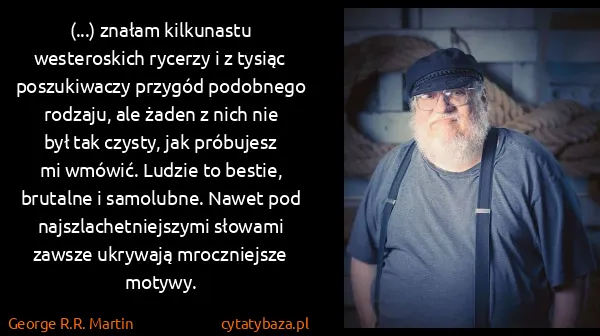George R.R. Martin: (...) znałam kilkunastu westeroskich rycerzy i z tysiąc...