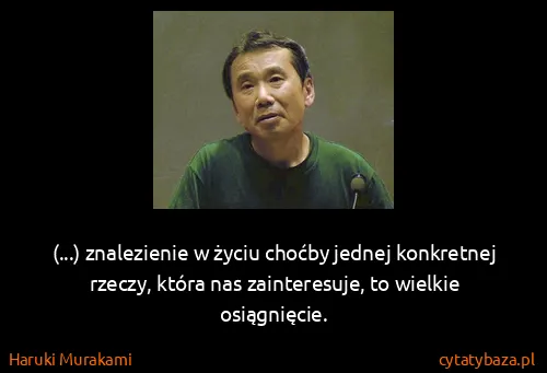 Haruki Murakami: (...) znalezienie w życiu choćby jednej konkretnej...