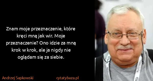 Andrzej Sapkowski: Znam moje przeznaczenie, które kręci mną jak wir. Moje...