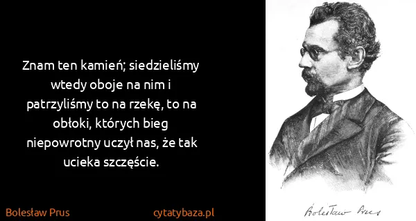 Bolesław Prus: Znam ten kamień; siedzieliśmy wtedy oboje na nim i...