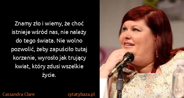 Cassandra Clare: Znamy zło i wiemy, że choć istnieje wśród nas, nie...