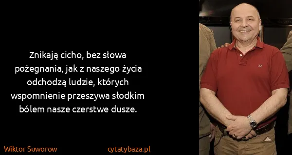 Wiktor Suworow: Znikają cicho, bez słowa pożegnania, jak z naszego życia...