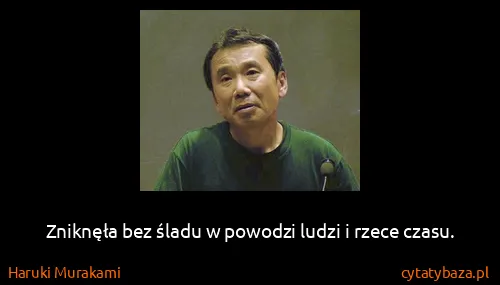 Haruki Murakami: Zniknęła bez śladu w powodzi ludzi i rzece czasu.
