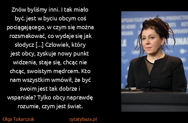 Olga Tokarczuk: Znów byliśmy inni. I tak miało być. jest w byciu obcym...