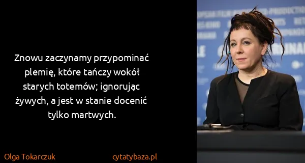 Olga Tokarczuk: Znowu zaczynamy przypominać plemię, które tańczy wokół...