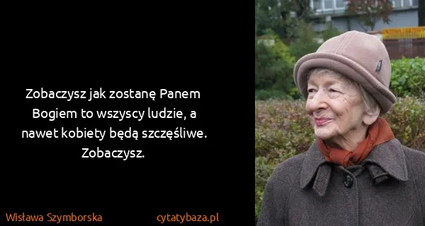 Wisława Szymborska: Zobaczysz jak zostanę Panem Bogiem to wszyscy ludzie, a...