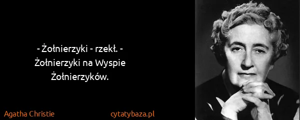 Agatha Christie: - Żołnierzyki - rzekł. - Żołnierzyki na Wyspie...