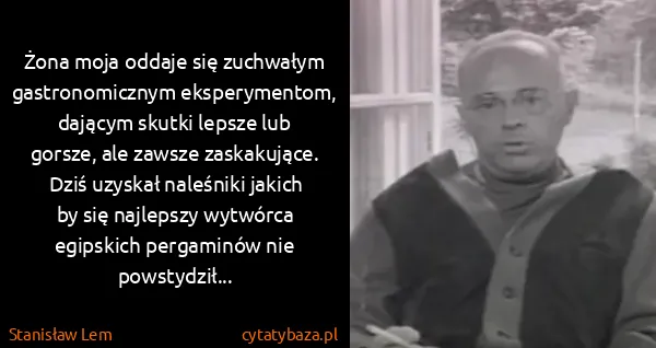 Stanisław Lem: Żona moja oddaje się zuchwałym gastronomicznym...