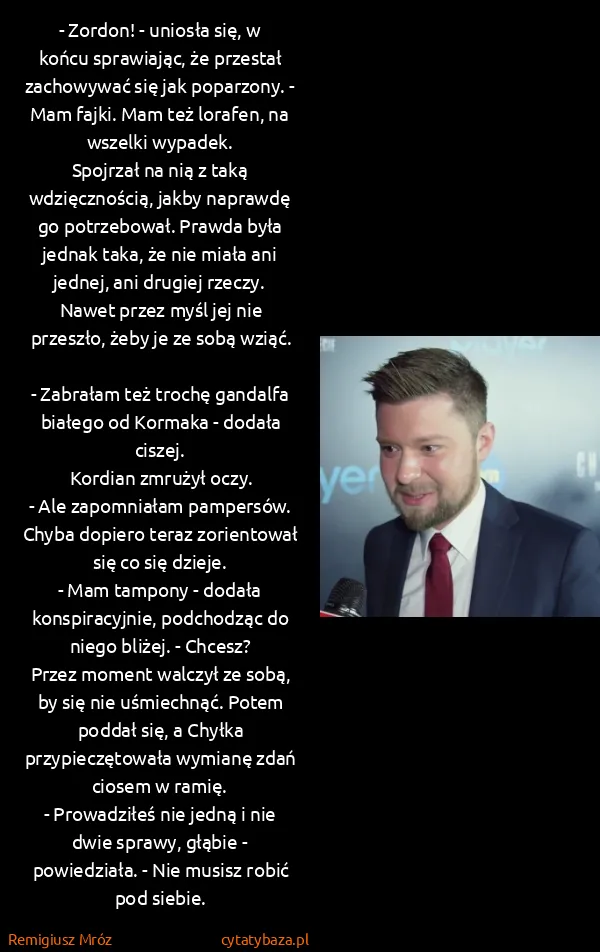 Remigiusz Mróz: - Zordon! - uniosła się, w końcu sprawiając, że przestał... Remigiusz Mróz: - Zordon! - uniosła się, w końcu sprawiając, że przestał...