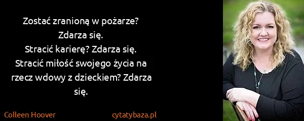 Colleen Hoover: Zostać zranioną w pożarze? Zdarza się.
Stracić karierę?...