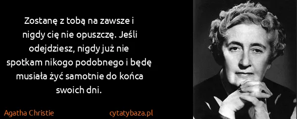 Agatha Christie: Zostanę z tobą na zawsze i nigdy cię nie opuszczę. Jeśli...