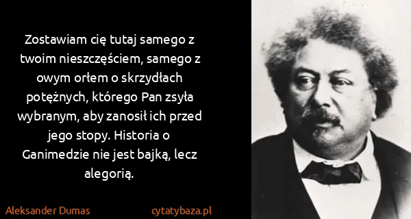 Aleksander Dumas: Zostawiam cię tutaj samego z twoim nieszczęściem, samego...