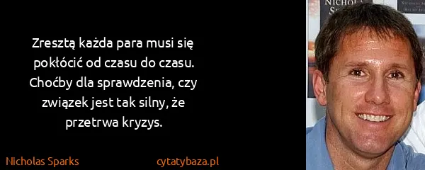 Nicholas Sparks: Zresztą każda para musi się pokłócić od czasu do czasu....