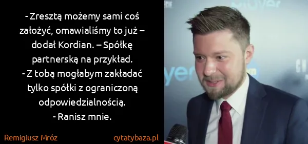 Remigiusz Mróz: - Zresztą możemy sami coś założyć, omawialiśmy to już –...