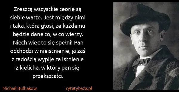 Michaił Bułhakow: Zresztą wszystkie teorie są siebie warte. Jest między...