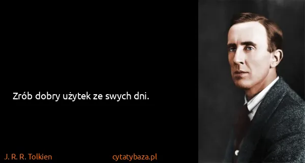 J. R. R. Tolkien: Zrób dobry użytek ze swych dni.