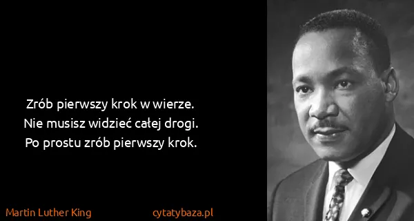 Martin Luther King: Zrób pierwszy krok w wierze. Nie musisz widzieć całej...