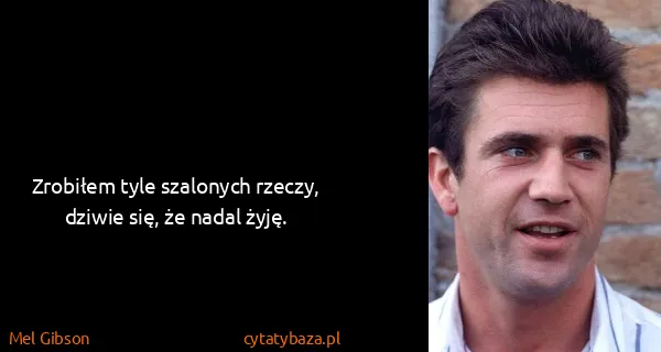 Mel Gibson: Zrobiłem tyle szalonych rzeczy, dziwie się, że nadal...