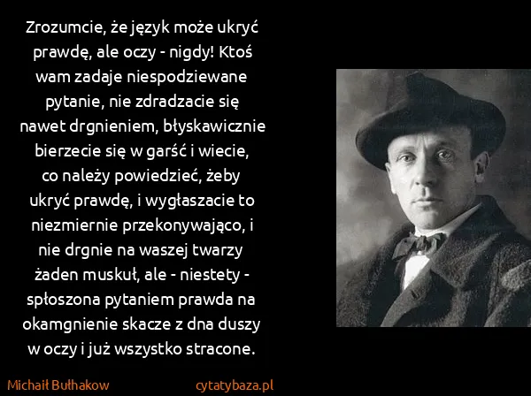 Michaił Bułhakow: Zrozumcie, że język może ukryć prawdę, ale oczy - nigdy!...