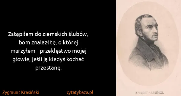 Zygmunt Krasiński: Zstąpiłem do ziemskich ślubów, bom znalazł tę, o której...