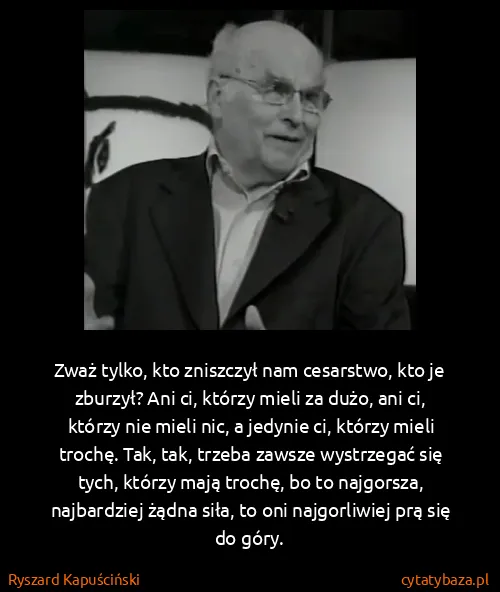 Ryszard Kapuściński: Zważ tylko, kto zniszczył nam cesarstwo, kto je zburzył?...