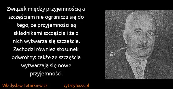 Władysław Tatarkiewicz: Związek między przyjemnością a szczęściem nie ogranicza...