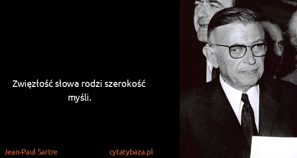 Jean-Paul Sartre: Zwięzłość słowa rodzi szerokość myśli.