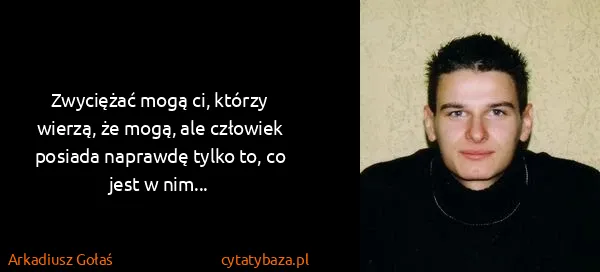 Arkadiusz Gołaś: Zwyciężać mogą ci, którzy wierzą, że mogą, ale człowiek...