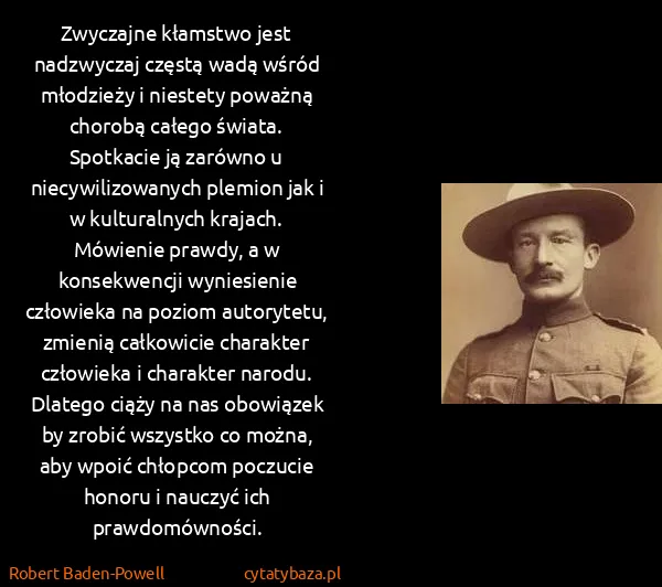 Robert Baden-Powell: Zwyczajne kłamstwo jest nadzwyczaj częstą wadą wśród... Robert Baden-Powell: Zwyczajne kłamstwo jest nadzwyczaj częstą wadą wśród...