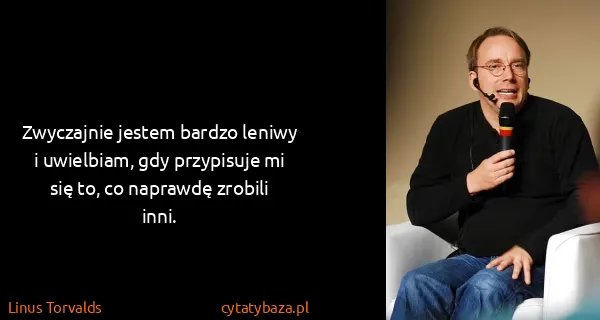 Linus Torvalds: Zwyczajnie jestem bardzo leniwy i uwielbiam, gdy...