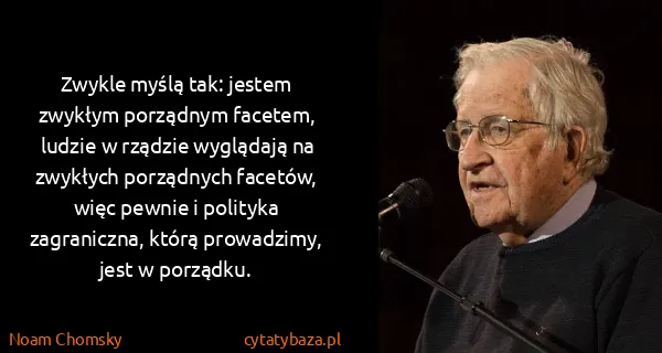 Noam Chomsky: Zwykle myślą tak: jestem zwykłym porządnym facetem,...
