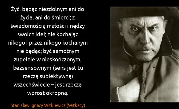 Stanisław Ignacy Witkiewicz (Witkacy): Żyć, będąc niezdolnym ani do życia, ani do śmierci; z...