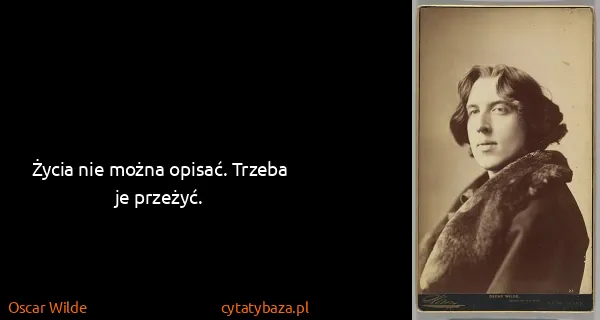 Oscar Wilde: Życia nie można opisać. Trzeba je przeżyć.