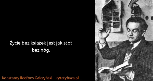Konstanty Ildefons Gałczyński: Życie bez książek jest jak stół bez nóg.