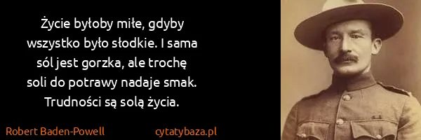 Robert Baden-Powell: Życie byłoby miłe, gdyby wszystko było słodkie. I sama...