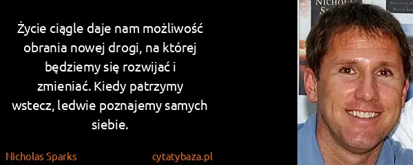 Nicholas Sparks: Życie ciągle daje nam możliwość obrania nowej drogi, na...